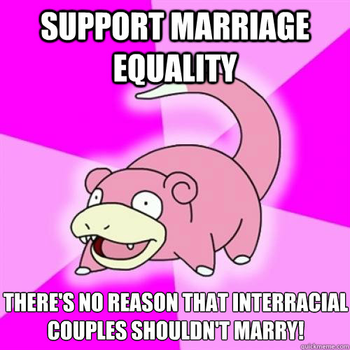 support marriage equality there's no reason that interracial couples shouldn't marry!  
