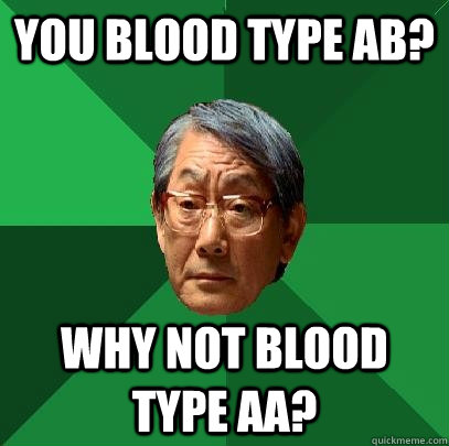 you blood type ab? why not blood type aa?  High Expectations Asian Father