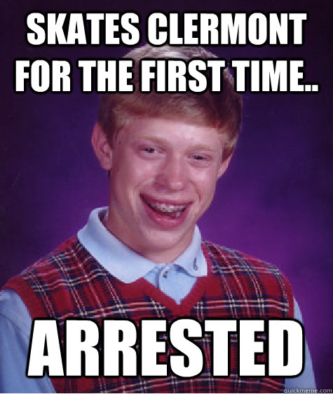 Skates Clermont for the first time.. Arrested - Skates Clermont for the first time.. Arrested  Bad Luck Brian