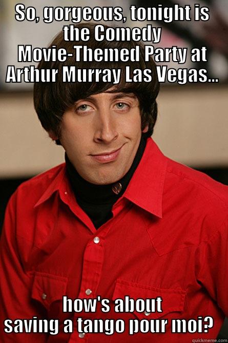 Comedy Movie-Themed Party Tonight! - SO, GORGEOUS, TONIGHT IS THE COMEDY MOVIE-THEMED PARTY AT ARTHUR MURRAY LAS VEGAS... HOW'S ABOUT SAVING A TANGO POUR MOI?   Pickup Line Scientist