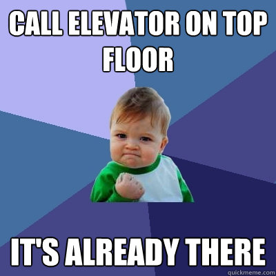 Call elevator on top floor it's already there - Call elevator on top floor it's already there  Success Kid