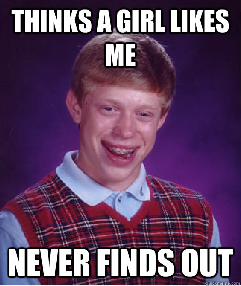 Thinks a girl likes me never finds out   Bad Luck Brian