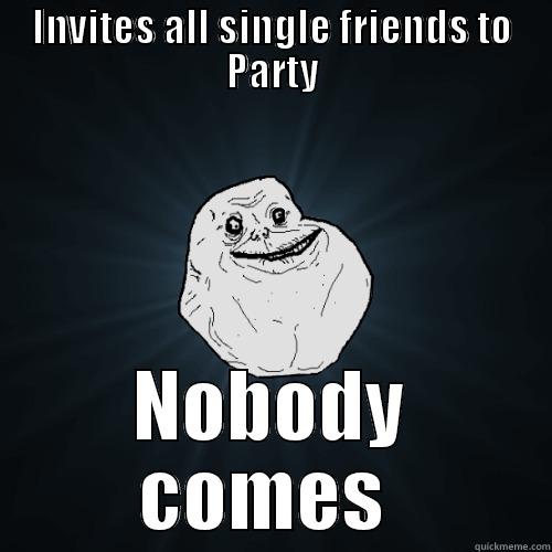 Forever Alone Party - INVITES ALL SINGLE FRIENDS TO PARTY NOBODY COMES  Forever Alone