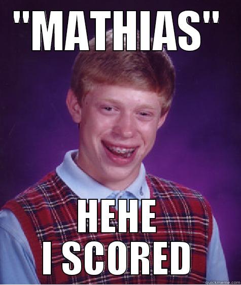 ''MATHIAS'' HEHE I SCORED Bad Luck Brian