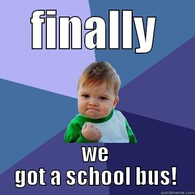 so what - FINALLY WE GOT A SCHOOL BUS! Success Kid