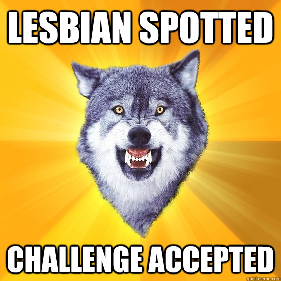 LESBIAN SPOTTED CHALLENGE ACCEPTED  Courage Wolf