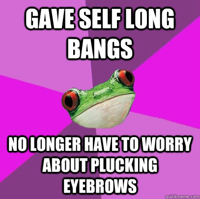 gave self long bangs no longer have to worry about plucking eyebrows  Foul Bachelorette Frog