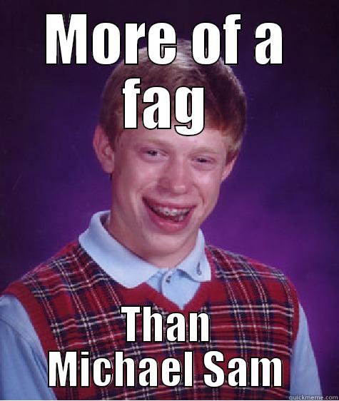 MORE OF A FAG THAN MICHAEL SAM Bad Luck Brian