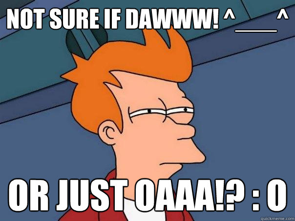 not sure if DAWWW! ^___^ or just oaaa!? : O  Futurama Fry