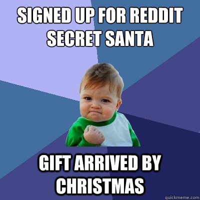 Signed up for Reddit Secret Santa Gift arrived by Christmas - Signed up for Reddit Secret Santa Gift arrived by Christmas  Success Kid