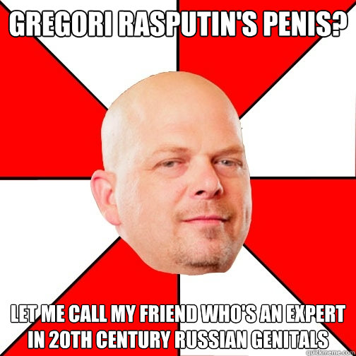 Gregori Rasputin's penis? Let me call my friend who's an expert in 20th century Russian genitals - Gregori Rasputin's penis? Let me call my friend who's an expert in 20th century Russian genitals  Pawn Star