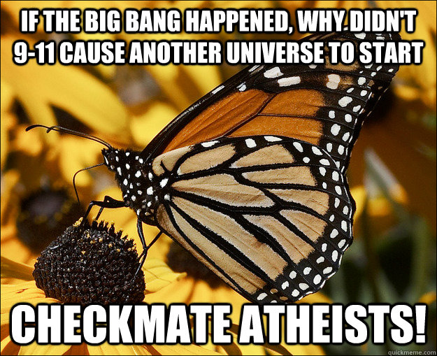 if the big bang happened, why didn't 9-11 cause another universe to start checkmate atheists!  Checkmate Atheists