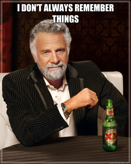 I don't always remember things - I don't always remember things  The Most Interesting Man In The World