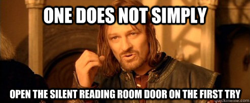 One does not simply open the silent reading room door on the first try  One Does Not Simply