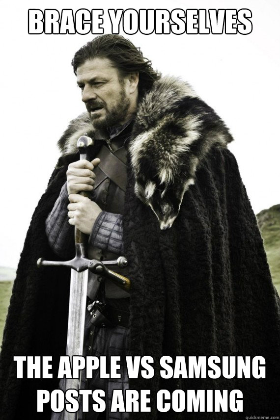 Brace yourselves The Apple vs Samsung posts are coming  Brace yourself