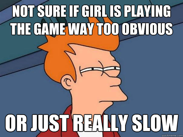 Not sure if girl is playing the game way too obvious Or just really slow  Futurama Fry