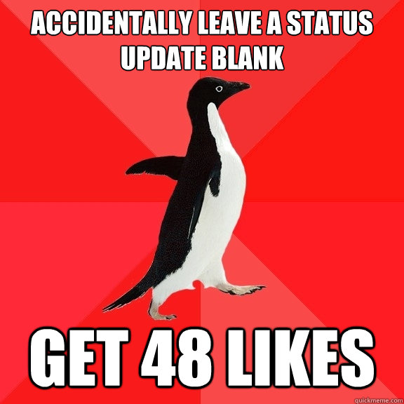 Accidentally leave a status update blank Get 48 likes  Socially Awesome Penguin