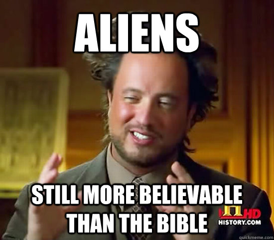 Aliens Still more believable than the Bible - Aliens Still more believable than the Bible  Ancient Aliens