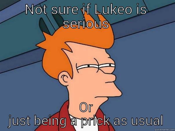 NOT SURE IF LUKEO IS SERIOUS OR JUST BEING A PRICK AS USUAL Futurama Fry