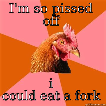 I'M SO PISSED OFF I COULD EAT A FORK Anti-Joke Chicken