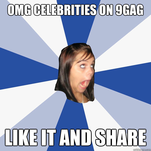 OMG celebrities on 9gag like it and share - OMG celebrities on 9gag like it and share  Annoying Facebook Girl