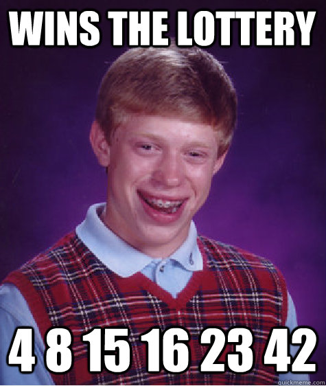 Wins the lottery 4 8 15 16 23 42 - Wins the lottery 4 8 15 16 23 42  Bad Luck Brian