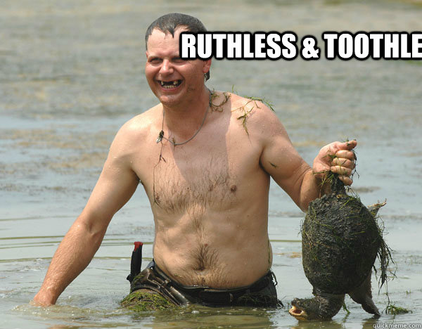 Ruthless & toothless  Turtle Man