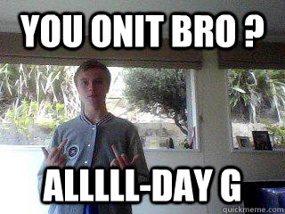 you onit bro ? alllll-day G - you onit bro ? alllll-day G  luke tilley