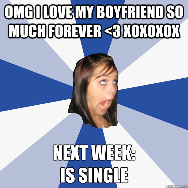 OMG i love my boyfriend so much forever <3 xoxoxox Next week:
is single  Annoying Facebook Girl