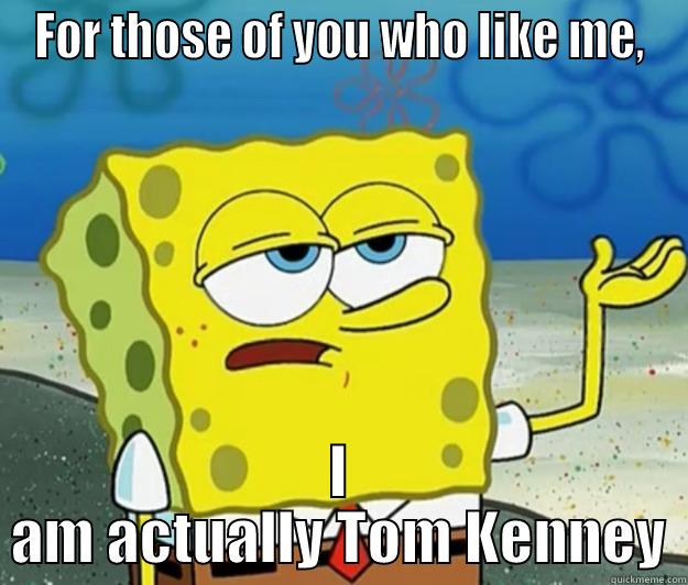 For those who like me, I am actually Tom Kenney  - FOR THOSE OF YOU WHO LIKE ME, I AM ACTUALLY TOM KENNEY Tough Spongebob