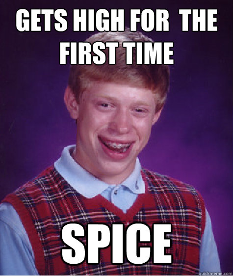 Gets high for  the first time spice  Bad Luck Brian