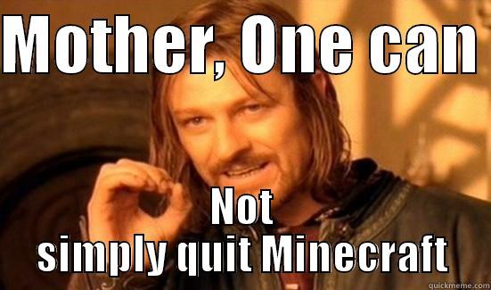 MOTHER, ONE CAN  NOT SIMPLY QUIT MINECRAFT Boromir