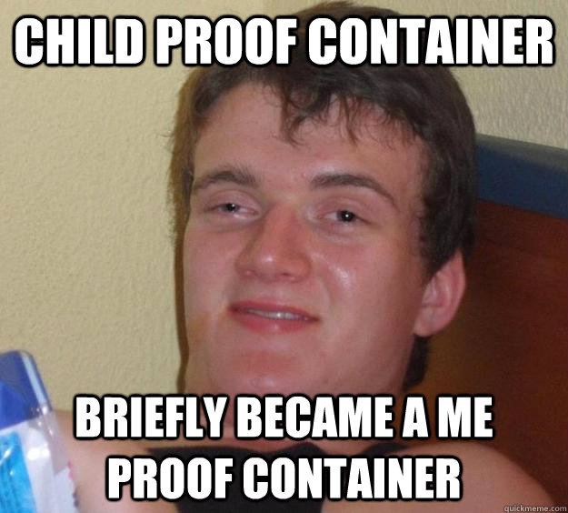 Child Proof Container Briefly became a me proof container  10 Guy