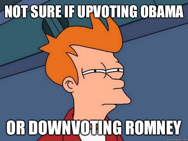 Not sure if upvoting Obama Or downvoting Romney  - Not sure if upvoting Obama Or downvoting Romney   Futurama Fry