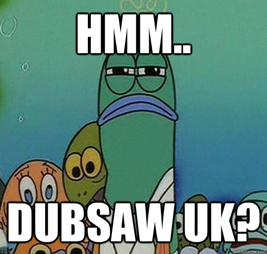 hmm.. dubsaw uk? - hmm.. dubsaw uk?  Serious fish SpongeBob