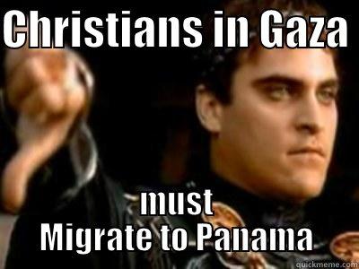 CHRISTIANS IN GAZA  MUST MIGRATE TO PANAMA Downvoting Roman