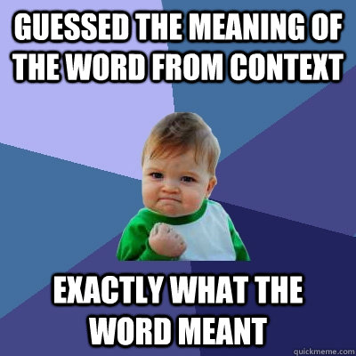 guessed the meaning of the word from context exactly what the word meant  Success Kid