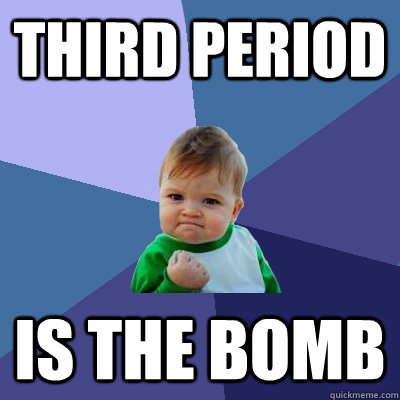 third period is the bomb - third period is the bomb  Success Kid