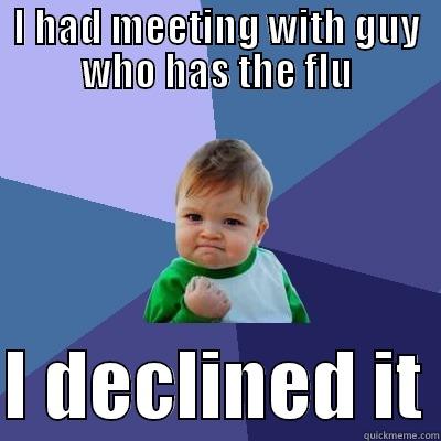 full of win - I HAD MEETING WITH GUY WHO HAS THE FLU  I DECLINED IT Success Kid