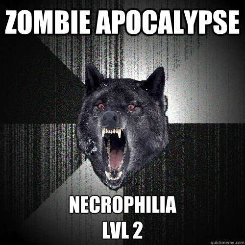 Zombie Apocalypse Necrophilia 
lvl 2 - Zombie Apocalypse Necrophilia 
lvl 2  Insanity Wolf