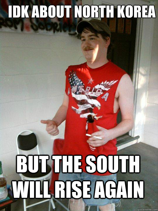 IDK ABOUT NORTH KOREA BUT THE SOUTH WILL RISE AGAIN  Redneck Randal