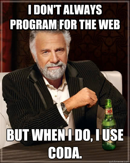 I don't always program for the web But when I do, I use Coda.  The Most Interesting Man In The World