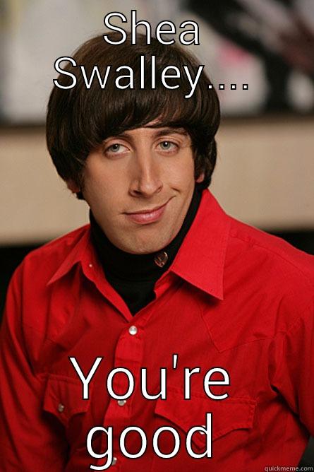 SHEA SWALLEY.... YOU'RE GOOD Pickup Line Scientist