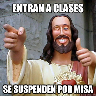 entran a clases se suspenden por misa  Buddy jesus