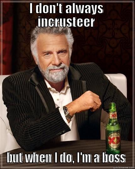 I DON'T ALWAYS INCRUSTEER BUT WHEN I DO, I'M A BOSS The Most Interesting Man In The World