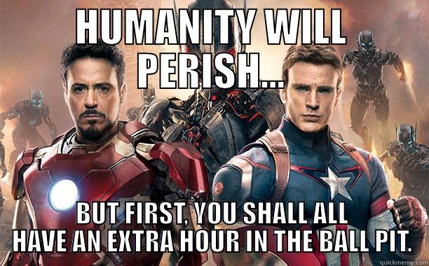 HUMANITY WILL PERISH... BUT FIRST, YOU SHALL ALL HAVE AN EXTRA HOUR IN THE BALL PIT. Misc