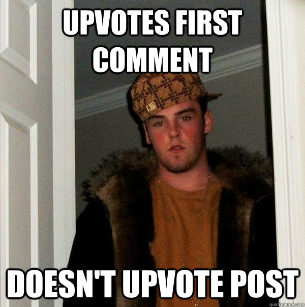 upvotes first comment doesn't upvote post  Scumbag Steve