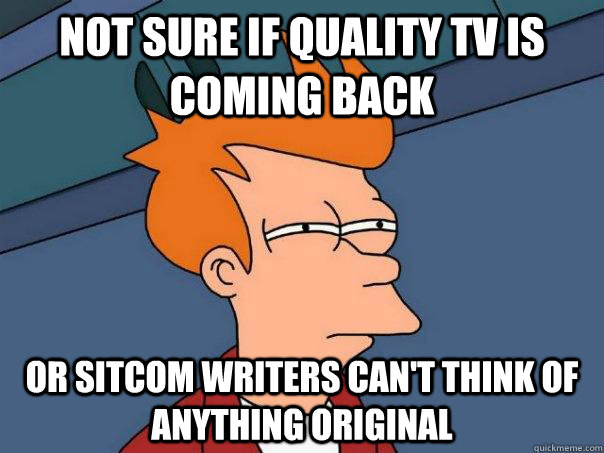 NOT SURE IF QUALITY TV IS COMING BACK OR SITCOM WRITERS CAN'T THINK OF ANYTHING ORIGINAL - NOT SURE IF QUALITY TV IS COMING BACK OR SITCOM WRITERS CAN'T THINK OF ANYTHING ORIGINAL  Futurama Fry