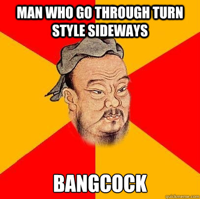 Man who go through turn style sideways Bangcock  Confucius says