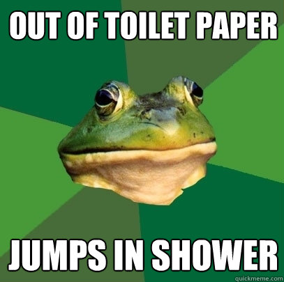 Out of toilet paper jumps in shower - Out of toilet paper jumps in shower  Foul Bachelor Frog